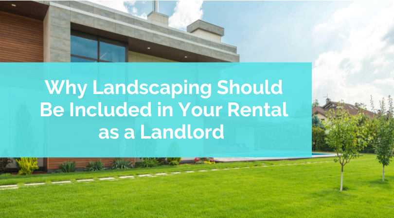 Why Landscaping Should Be Included in Your Rental as a Landlord